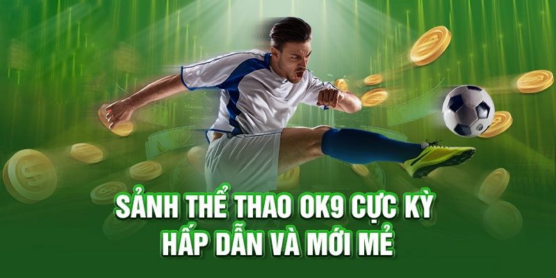 Giới thiệu OK9 sảnh thể thao mới nhất hiện nay