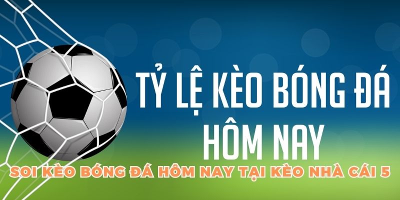 Soi Kèo Bóng Đá Hôm Nay