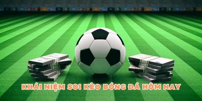 Tổng quan về soi kèo bóng đá hôm nay